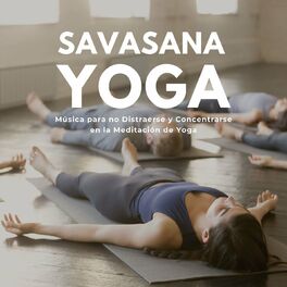 Album cover of Savasana Yoga: Música para no Distraerse y Concentrarse en la Meditación de Yoga