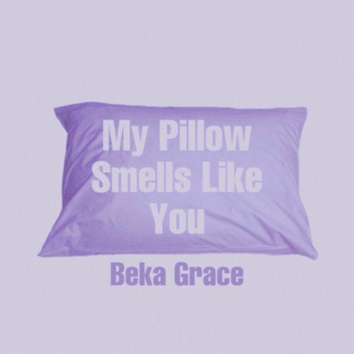 Beka Grace My Pillow Smells Like You chansons et paroles Deezer