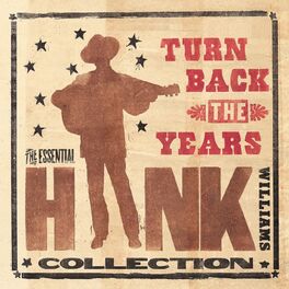 Album cover of Turn Back The Years - The Essential Hank Williams Collection