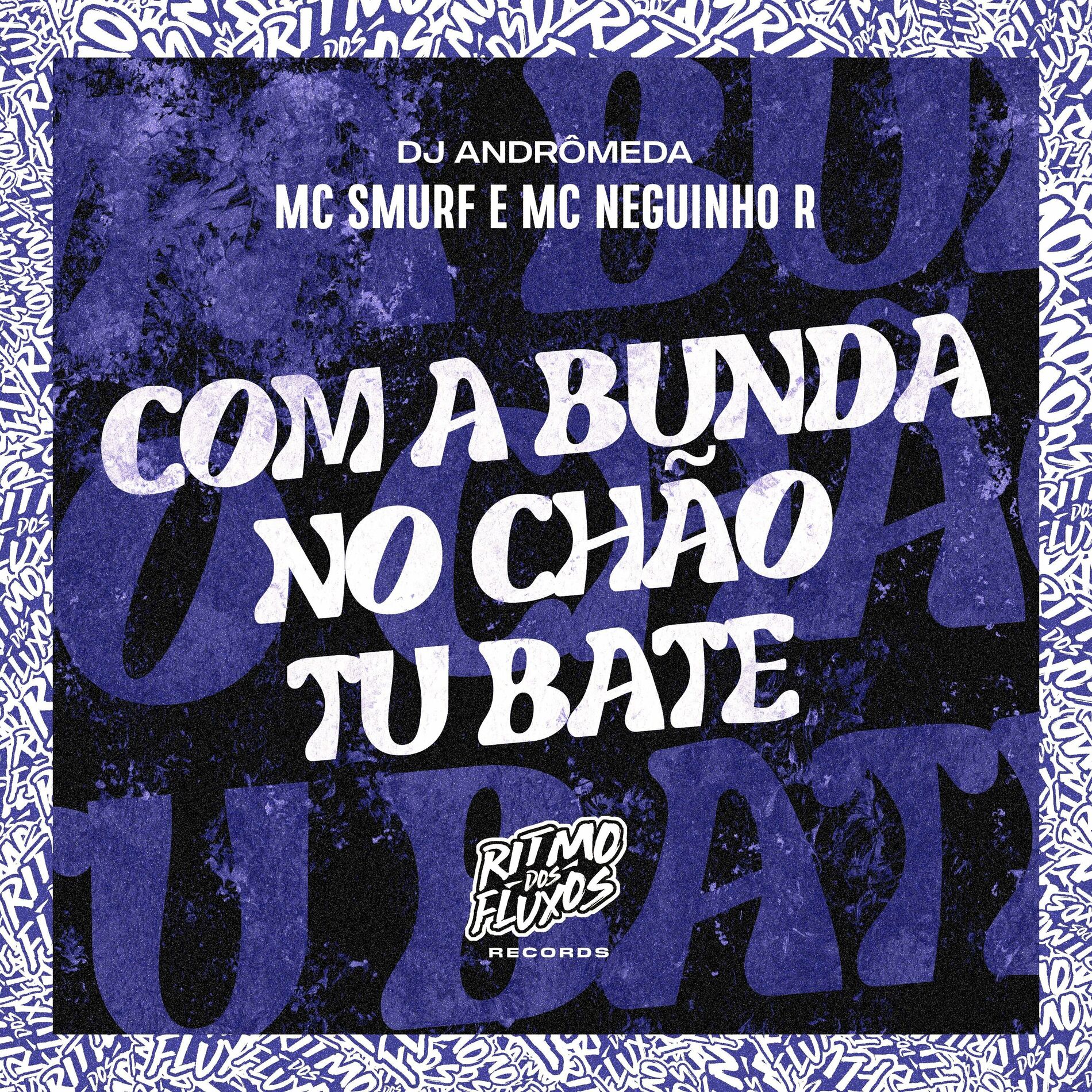 MC Smurf - Com a Bunda no Chão Tu Bate: lyrics and songs | Deezer