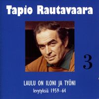 Tapio Rautavaara - 3 Laulu on iloni ja työni - levytyksiä 1959-1964: lyrics  and songs | Deezer