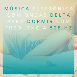 Album cover of Música Eletrônica com Ondas Delta para Dormir com Frequencia 528 Hz