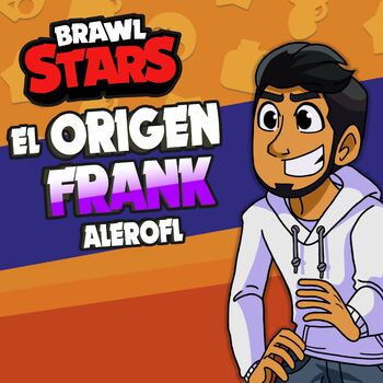 Alerofl El Origen Frank Brawl Stars Mit Songtexten Horen Deezer - dibujos del frank del brawl stars