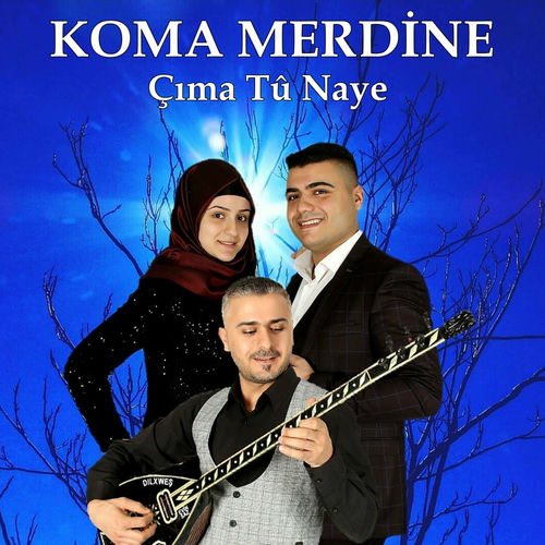 Koma Mêrdinê Çıma Tû Naye lyrics and songs Deezer