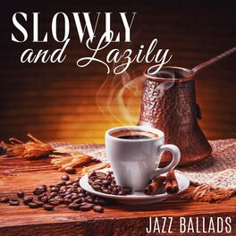 Album cover of Slowly and Lazily: Sweet Instrumental Jazz Ballads for Afternoon Coffee