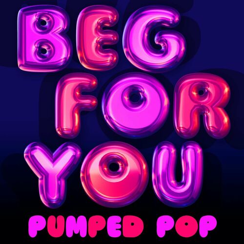 Various Artists - Beg for You - Pumped Pop: lyrics and songs | Deezer