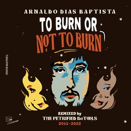 Album cover of To Burn or Not to Burn - Arnaldo Baptista Remixed by Petrified Betools - Album/Compilation - 2011-2022