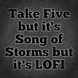 Album cover of Take Five but It's Song of Storms but It's Lofi