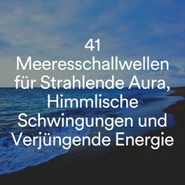 Album cover of 41 Meeresschallwellen für Strahlende Aura, Himmlische Schwingungen und Verjüngende Energie