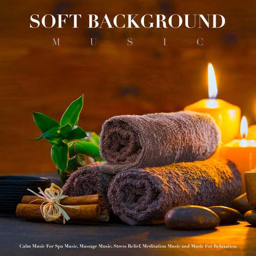 Soft Background Music - Soft Background Music: Calm Music For Spa Music,  Massage Music, Stress Relief, Meditation Music and Music For Relaxation:  lyrics and songs | Deezer