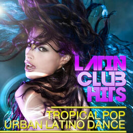 Album cover of Latin Club Hits Tropical Pop Urban Latino Dance