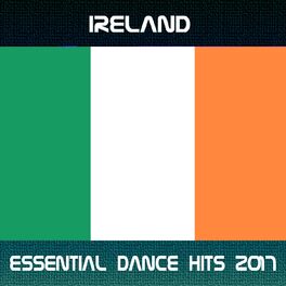 Album cover of Ireland Essential Dance Hits 2017