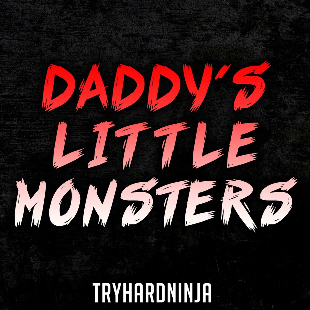 Дэдди текст. Daddy's Monster. Daddy Song. Daddy's little Monster. TRYHARDNINJA.