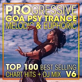 Album cover of Progressive Goa Psy Trance Melodic & Euphoric Top 100 Best Selling Chart Hits + DJ Mix V6