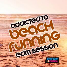 Album cover of Addicted To Beach Running EDM Session