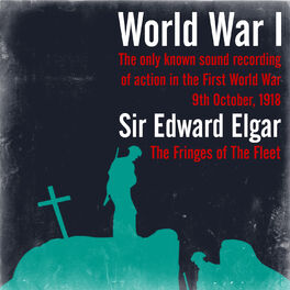 Album cover of World War I - The only known sound recording of action in the First World War / Sir Edward Elgar: The Fringes of The Fleet