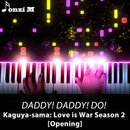 Fonzi M Daddy Daddy Do From Kaguya Sama Love Is War Season 2 Opening Piano Arrangement Lyrics And Songs Deezer