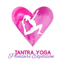 Album cover of Tantra Yoga - Pleasure Explosion - Get In Tune With Your Partner, Sensual Background Music for Lovers, Develop Sexuality, Intimacy