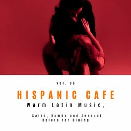 Album cover of Hispanic Cafe - Warm Latin Music, Salsa, Rumba And Sensual Bolero For Dining, Vol. 06