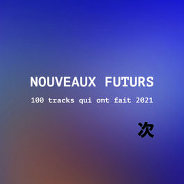 Cover of playlist NOUVEAUX FUTURS : 100 tracks qui ont fait 2021