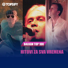 Cover of playlist BALKAN TOP 100 - Hitovi za sva vremena