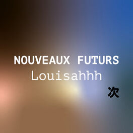 Cover of playlist NOUVEAUX FUTURS : Louisahhh
