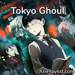 Cover of playlist Tokyo Ghoul | openings, endings & insert song