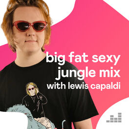 Cover of playlist Big Fat Sexy Jungle Mix with Lewis Capaldi