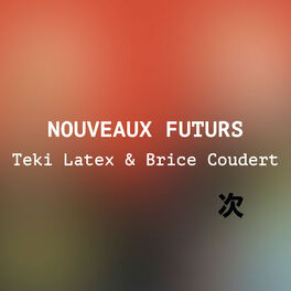 Cover of playlist NOUVEAUX FUTURS : Teki Latex & Brice Coudert