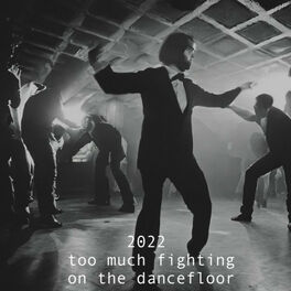 Cover of playlist 2022 too much fighting on the dancefloor