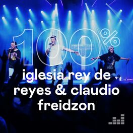 Cover of playlist 100% Iglesia Rey De Reyes & Claudio Freidzon