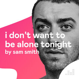 Cover of playlist I Don't Want To Be Alone Tonight with Sam Smith