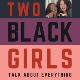 Show cover of Two Black Girls Talk About Everything