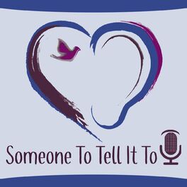 Show cover of The Someone To Tell It To Podcast