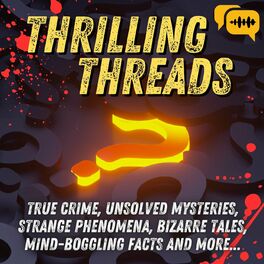 Listen to Thrilling Threads - True Crime, Conspiracy Theories, etc! podcast