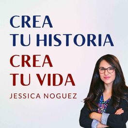 Show cover of Crea Tu Historia, Crea Tu Vida con Jessica Noguez