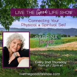 Show cover of Live the Good Life with Sabrina Wright: Connecting Your Physical & Spiritual Self