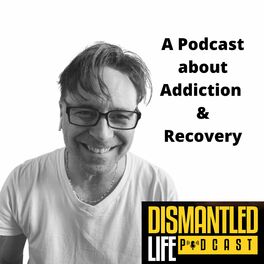 Show cover of Dismantled Life : A Podcast about Addiction and Recovery