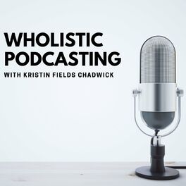 Show cover of Wholistic Podcasting-  Equipping Entrepreneurs to Launch and Grow Their Podcast