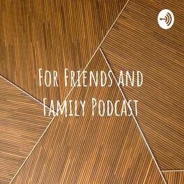 Show cover of For Friends And Family Podcast
