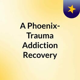 Show cover of A Phoenix- Trauma & Addiction Recovery