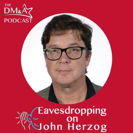 Show cover of The dm&a Podcast: Eavesdropping on John Herzog