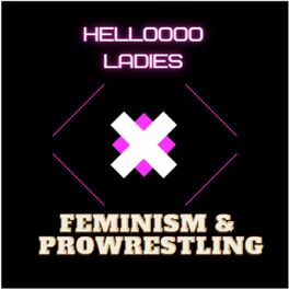 Show cover of Helloooo Ladies: Where Feminism Meets ProWrestling