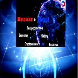 Show cover of Reggie And Royal Perspectives, on Economy, History, Cryptocurrency, Business Podcast