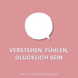 Show cover of Verstehen, fühlen, glücklich sein - der Achtsamkeitspodcast