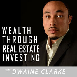 Show cover of Wealth Through Real Estate Investing Show with Dwaine Clarke