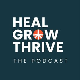 Show cover of Heal, Grow, Thrive: The Podcast
