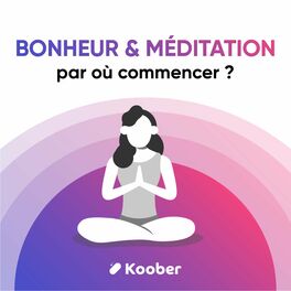 Show cover of Bonheur & méditation : par où commencer ?