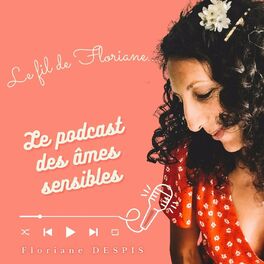 Show cover of Le Fil de Floriane / Le podcast des âmes sensibles /Et si ta sensibilité était ton plus bel atout à révéler au monde ?