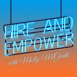 Show cover of Hire and Empower with Molly McGrath